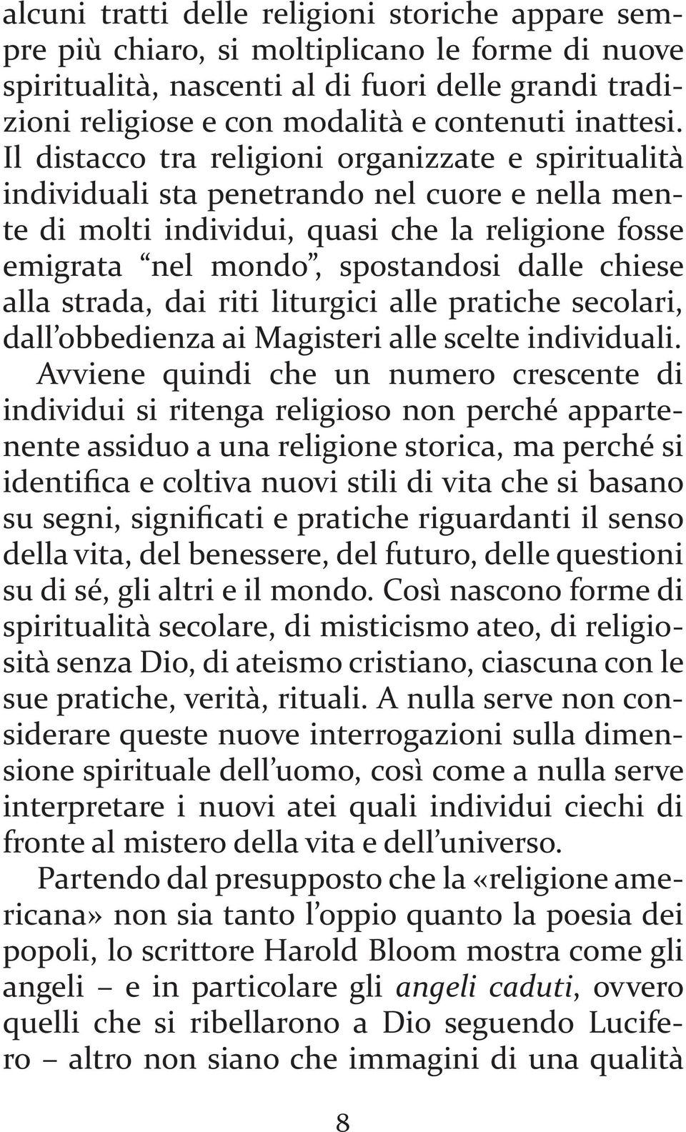 Il distacco tra religioni organizzate e spiritualità individuali sta penetrando nel cuore e nella mente di molti individui, quasi che la religione fosse emigrata nel mondo, spostandosi dalle chiese