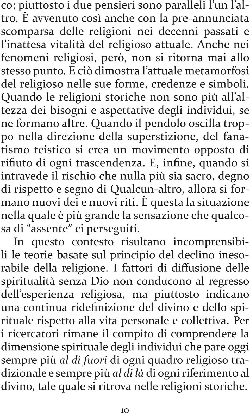 Quando le religioni storiche non sono più all altezza dei bisogni e aspettative degli individui, se ne formano altre.