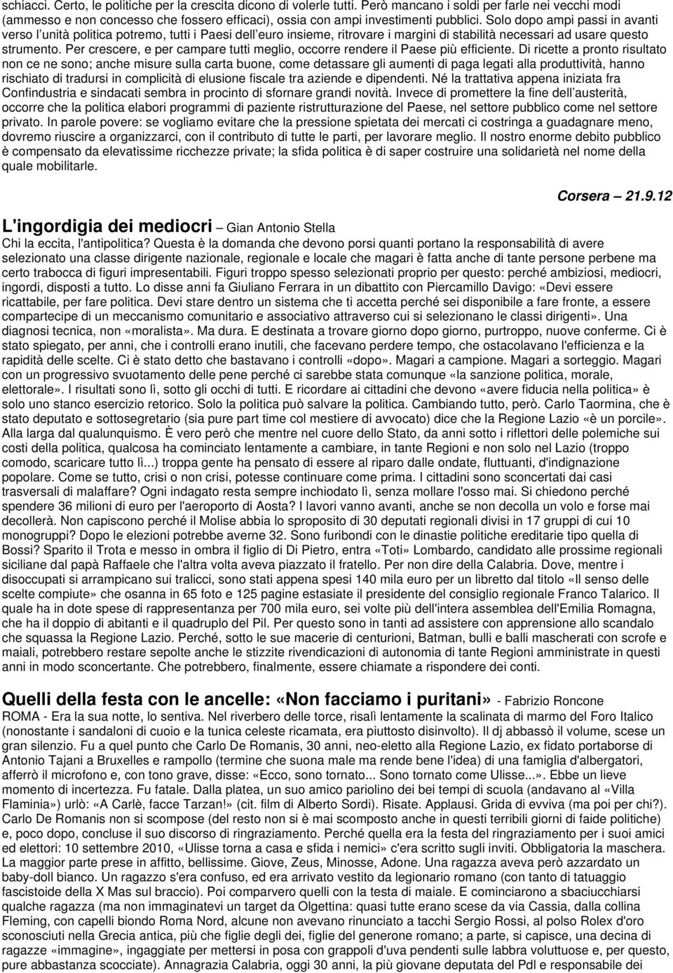 Solo dopo ampi passi in avanti verso l unità politica potremo, tutti i Paesi dell euro insieme, ritrovare i margini di stabilità necessari ad usare questo strumento.