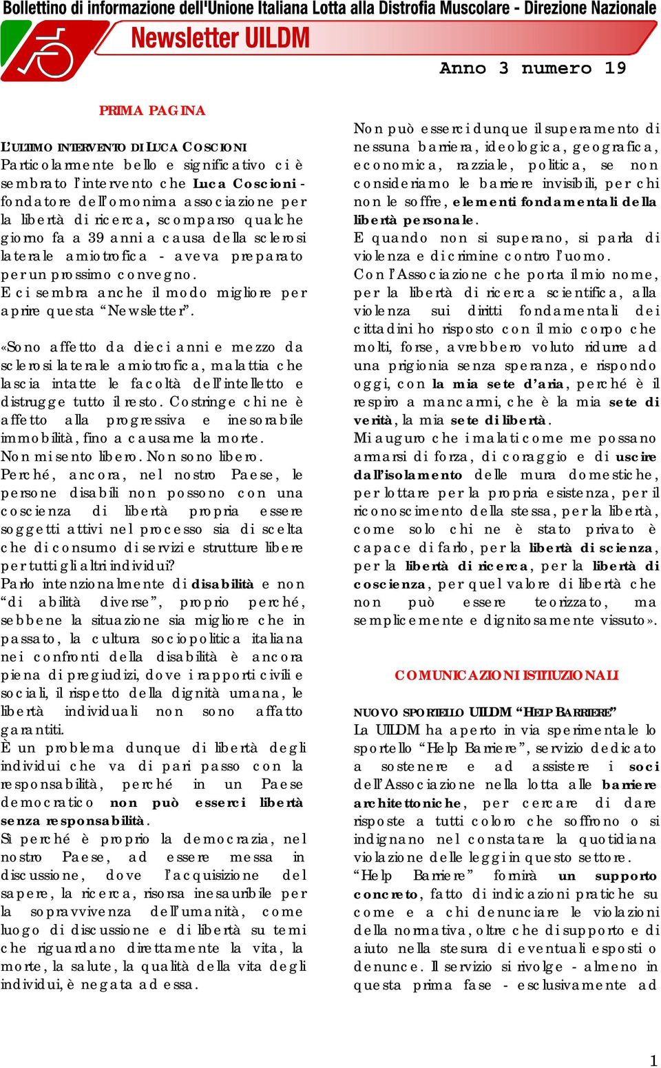 «Sono affetto da dieci anni e mezzo da sclerosi laterale amiotrofica, malattia che lascia intatte le facoltà dell intelletto e distrugge tutto il resto.