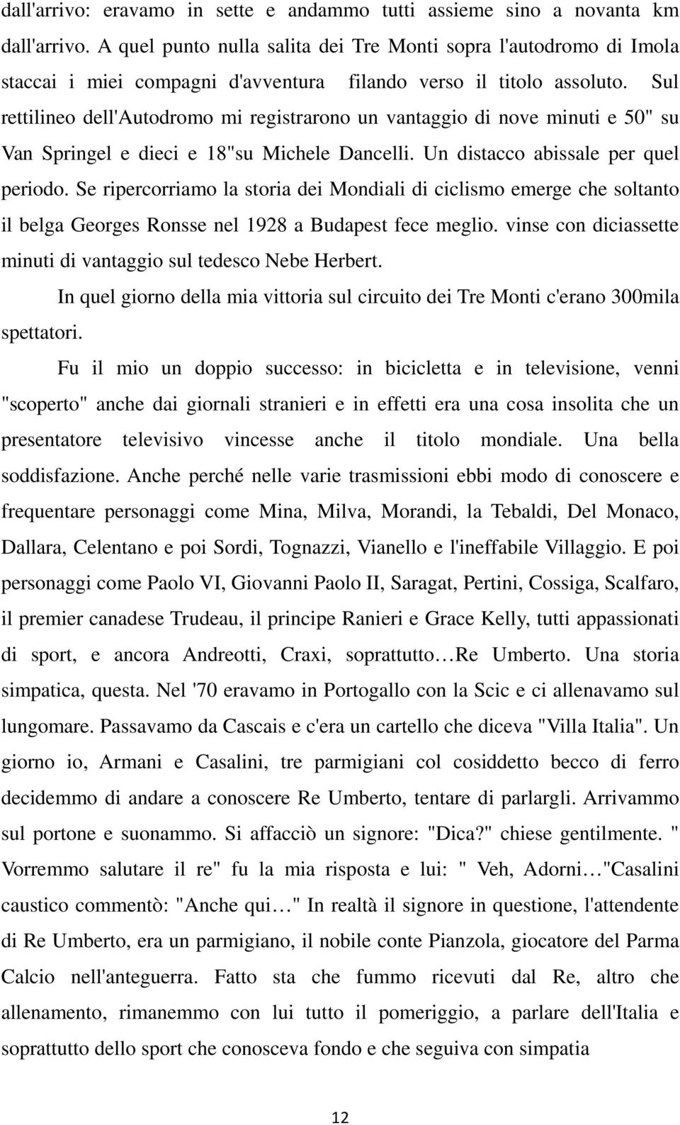 Sul rettilineo dell'autodromo mi registrarono un vantaggio di nove minuti e 50" su Van Springel e dieci e 18"su Michele Dancelli. Un distacco abissale per quel periodo.