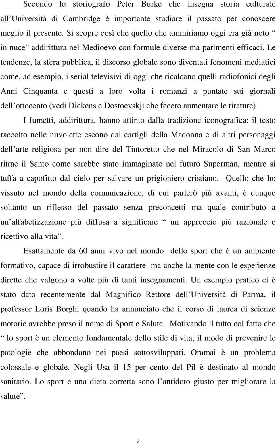 Le tendenze, la sfera pubblica, il discorso globale sono diventati fenomeni mediatici come, ad esempio, i serial televisivi di oggi che ricalcano quelli radiofonici degli Anni Cinquanta e questi a