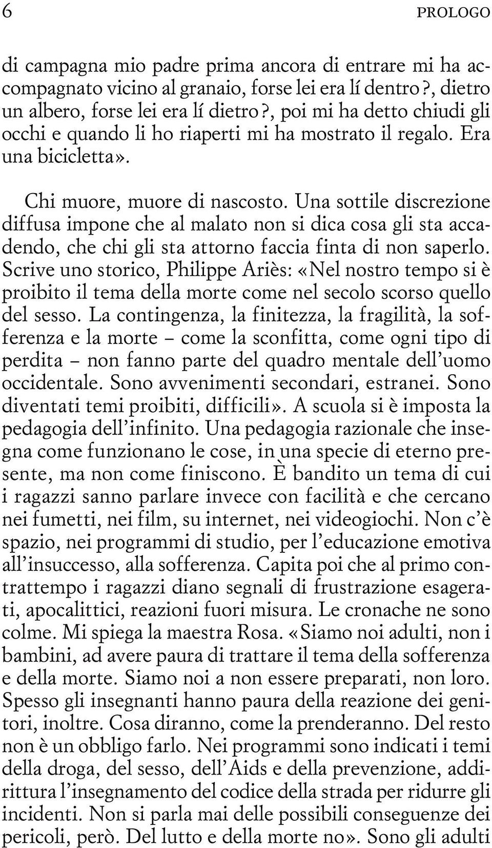 Una sottile discrezione diffusa impone che al malato non si dica cosa gli sta accadendo, che chi gli sta attorno faccia finta di non saperlo.