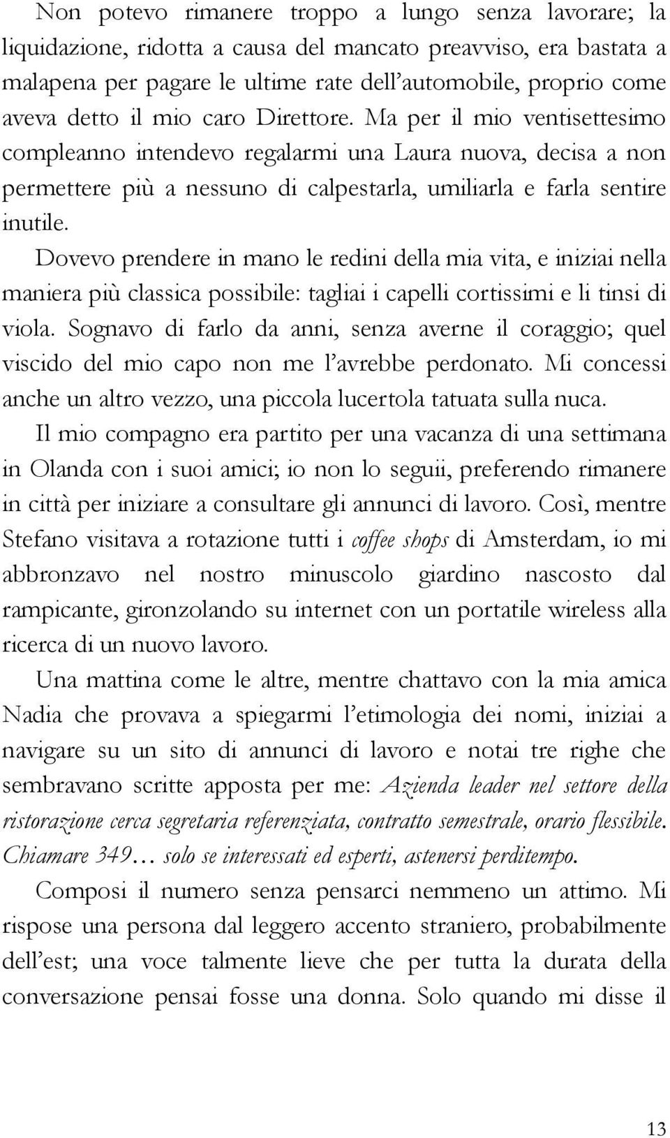 Dovevo prendere in mano le redini della mia vita, e iniziai nella maniera più classica possibile: tagliai i capelli cortissimi e li tinsi di viola.