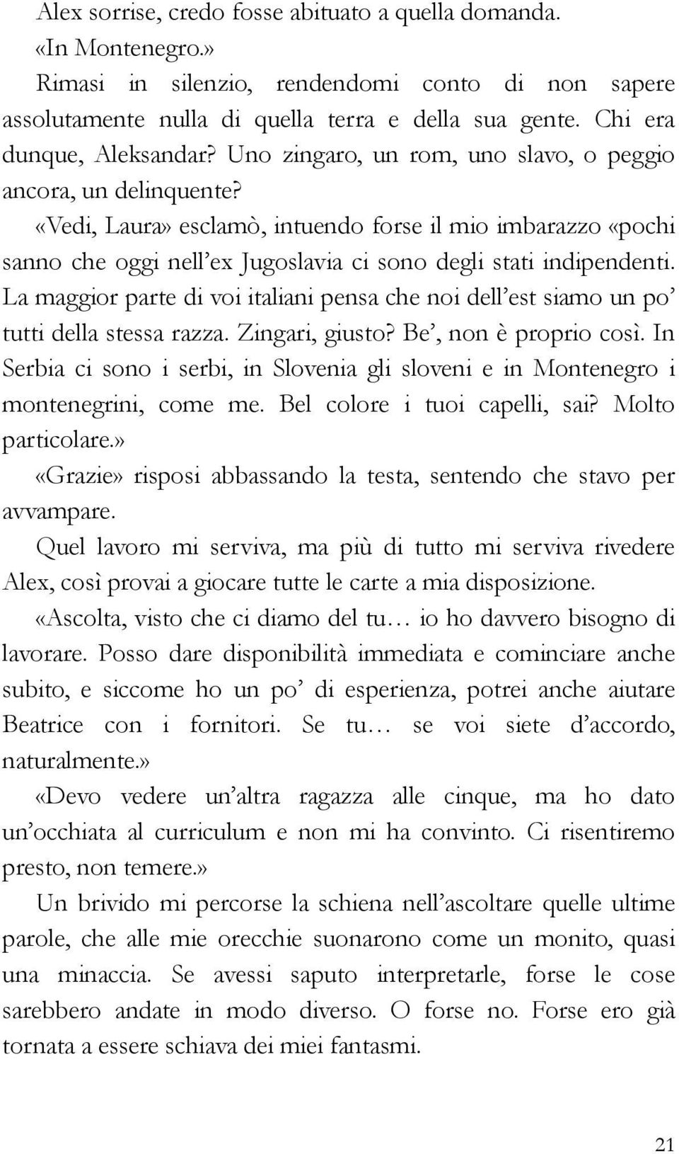 «Vedi, Laura» esclamò, intuendo forse il mio imbarazzo «pochi sanno che oggi nell ex Jugoslavia ci sono degli stati indipendenti.