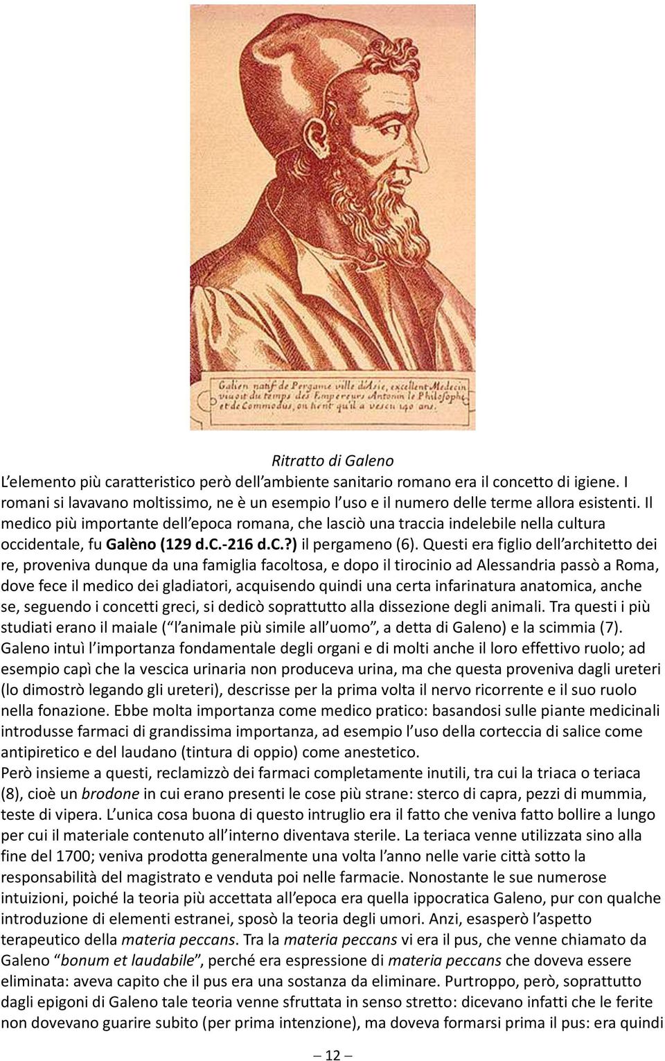 Il medico più importante dell epoca romana, che lasciò una traccia indelebile nella cultura occidentale, fu Galèno (129 d.c.-216 d.c.?) il pergameno (6).