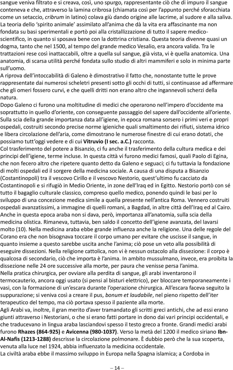 La teoria dello spirito animale assimilato all anima che dà la vita era affascinante ma non fondata su basi sperimentali e portò poi alla cristallizzazione di tutto il sapere medicoscientifico, in