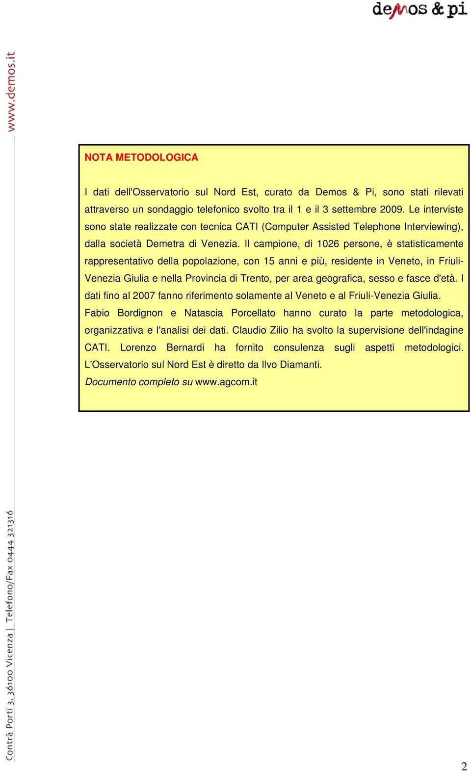 Il campione, di 1026 persone, è statisticamente rappresentativo della popolazione, con 15 anni e più, residente in Veneto, in Friuli- Venezia Giulia e nella Provincia di Trento, per area geografica,