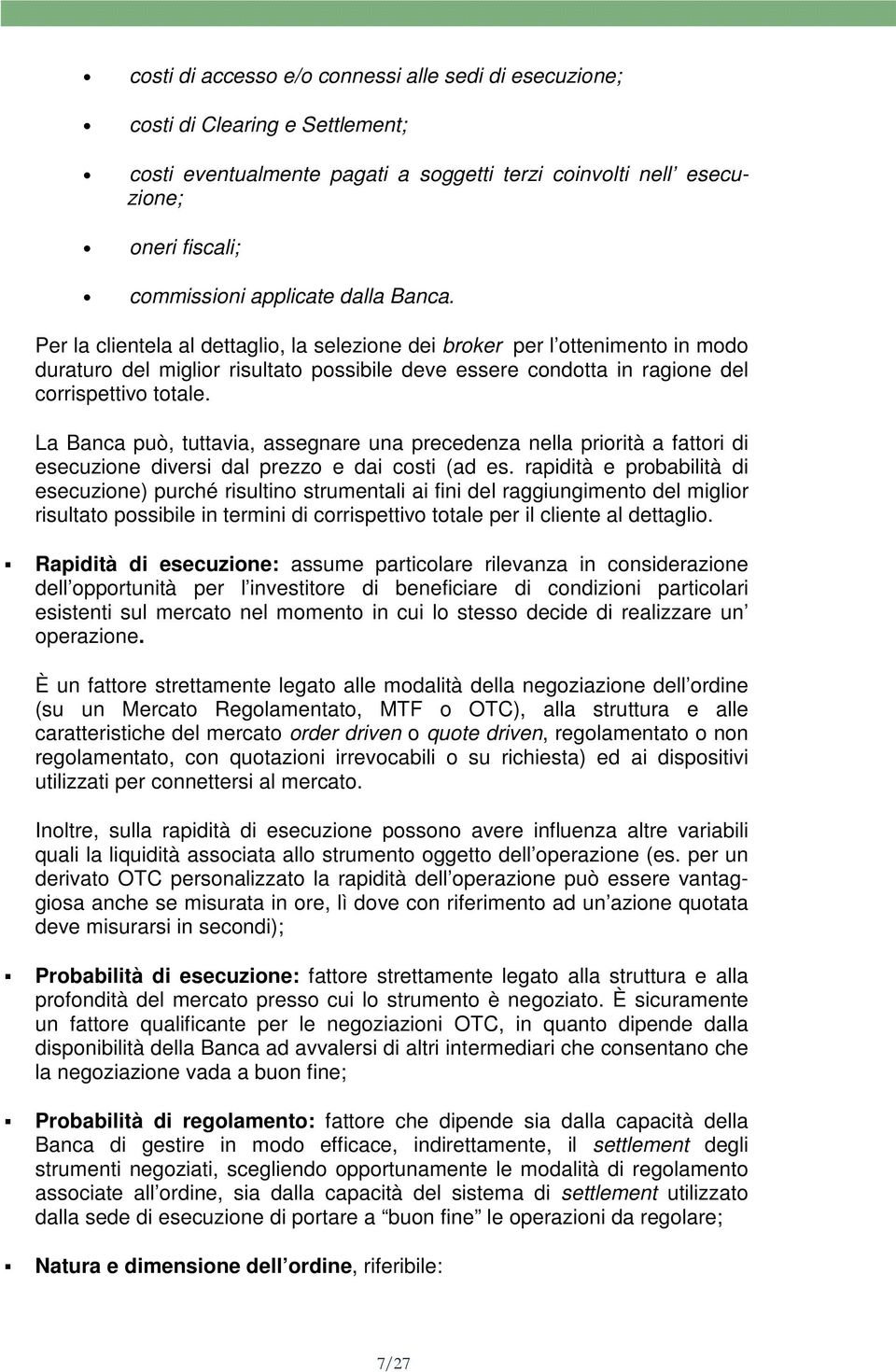 La Banca può, tuttavia, assegnare una precedenza nella priorità a fattori di esecuzione diversi dal prezzo e dai costi (ad es.