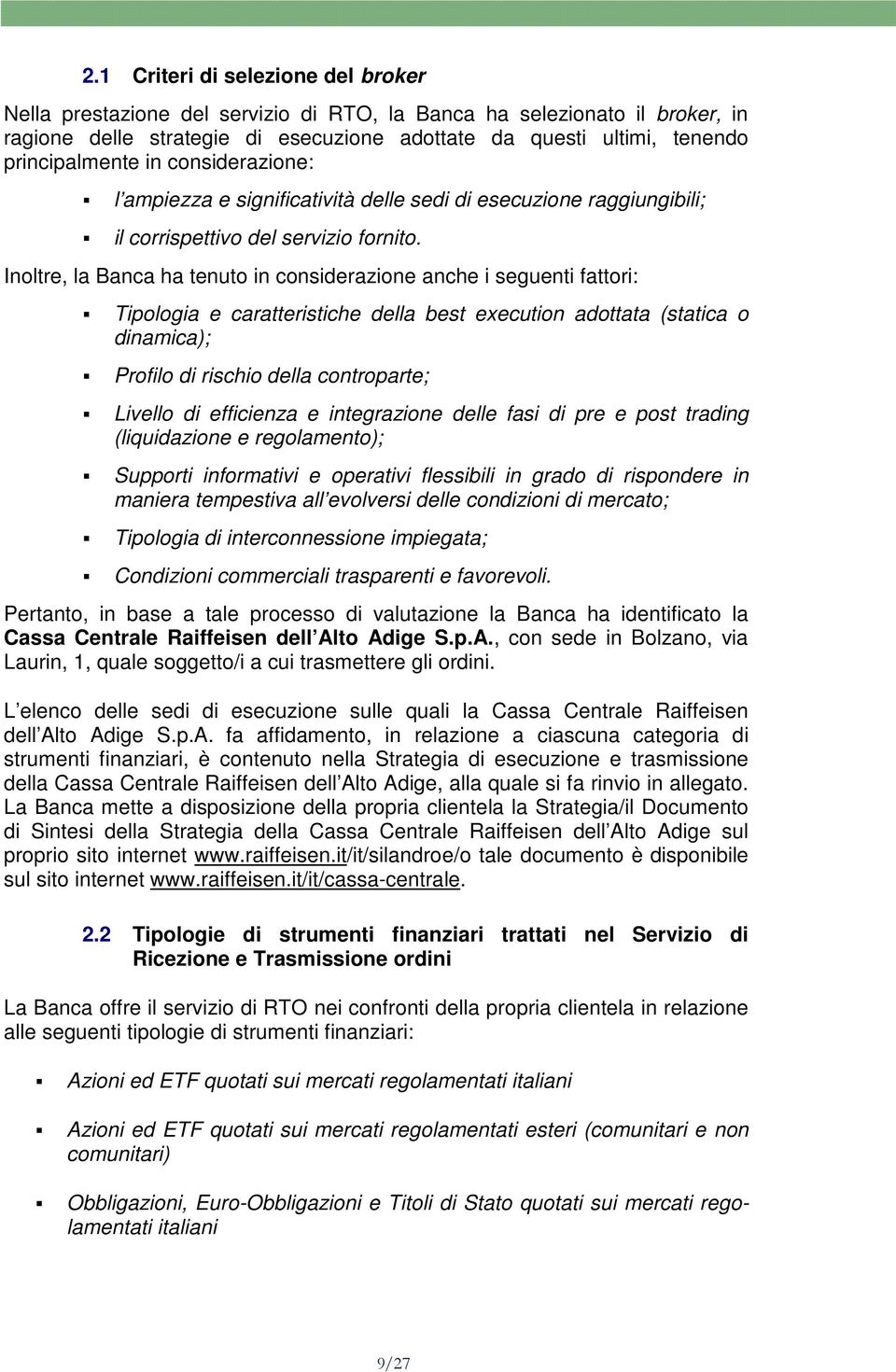 Inoltre, la Banca ha tenuto in considerazione anche i seguenti fattori: Tipologia e caratteristiche della best execution adottata (statica o dinamica); Profilo di rischio della controparte; Livello