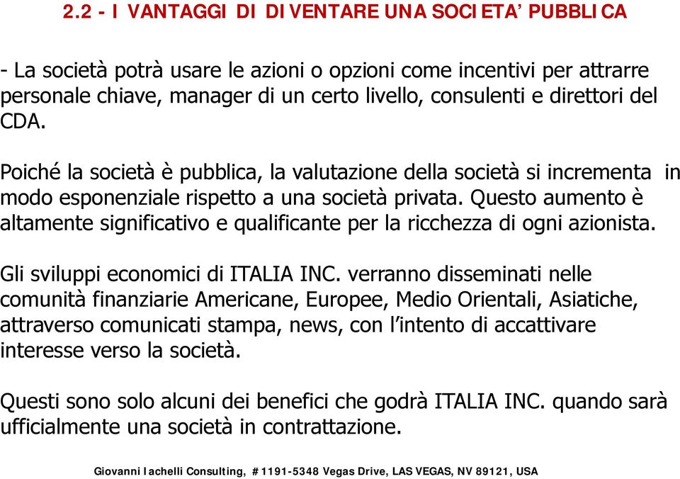 Questo aumento è altamente significativo e qualificante per la ricchezza di ogni azionista. Gli sviluppi economici di ITALIA INC.