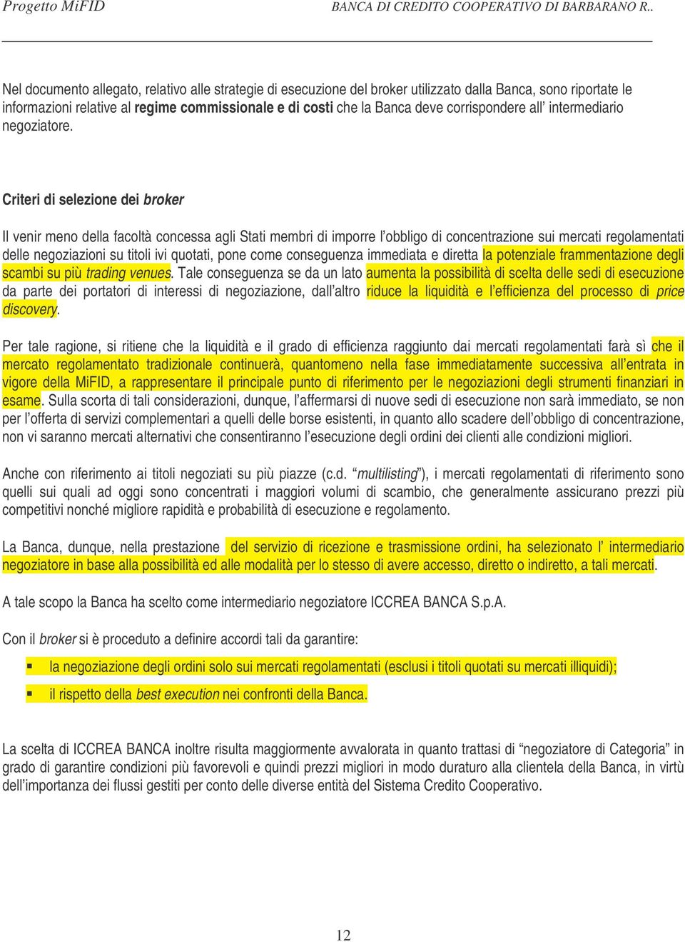 Criteri di selezione dei broker Il venir meno della facoltà concessa agli Stati membri di imporre l obbligo di concentrazione sui mercati regolamentati delle negoziazioni su titoli ivi quotati, pone