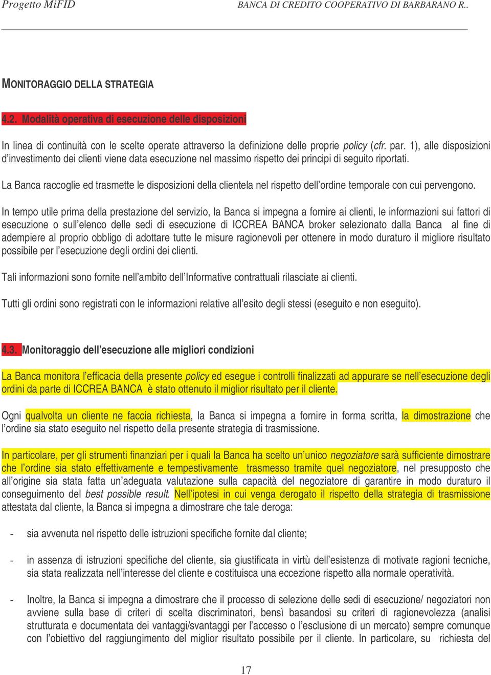 La Banca raccoglie ed trasmette le disposizioni della clientela nel rispetto dell ordine temporale con cui pervengono.