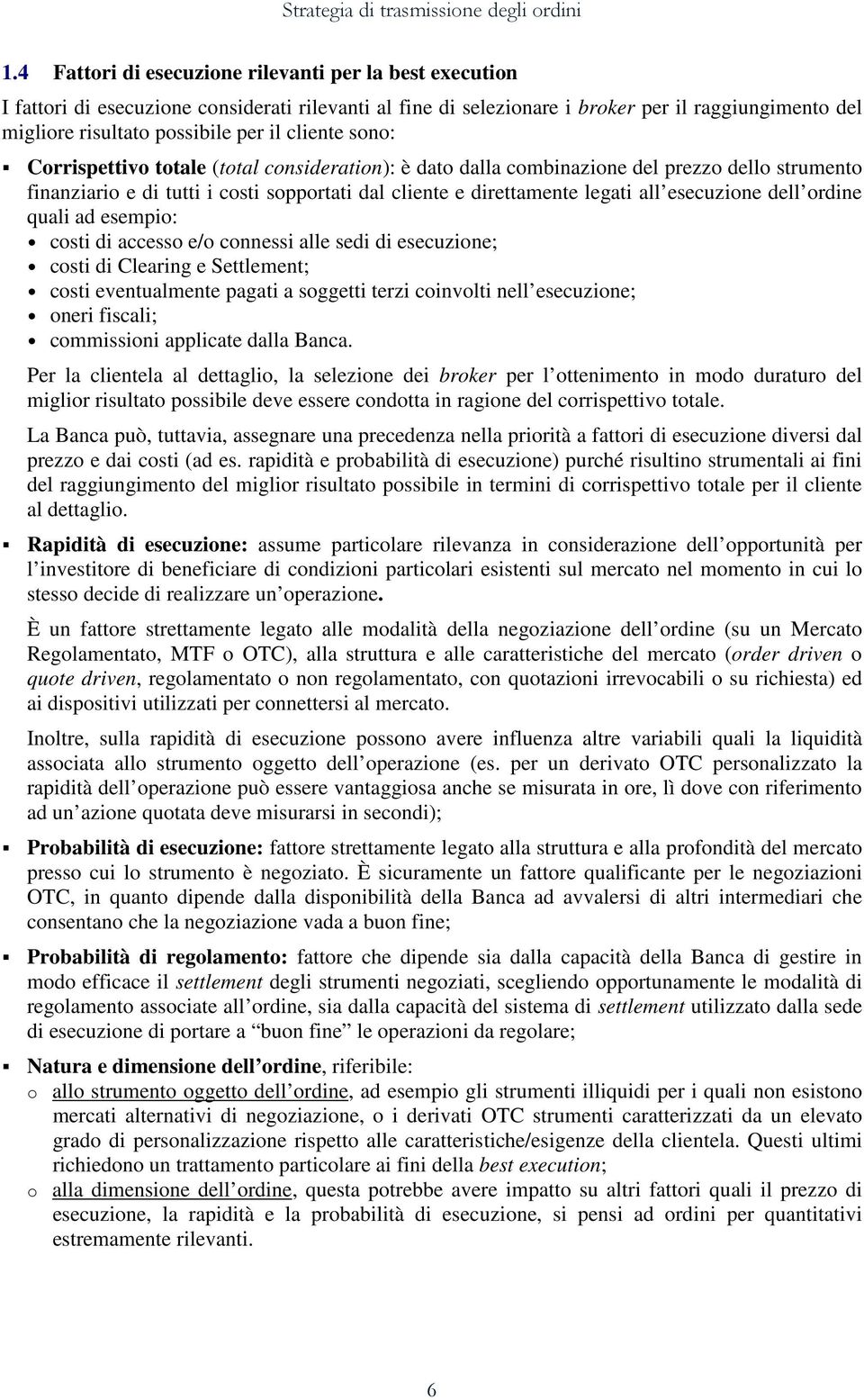 esecuzione dell ordine quali ad esempio: costi di accesso e/o connessi alle sedi di esecuzione; costi di Clearing e Settlement; costi eventualmente pagati a soggetti terzi coinvolti nell esecuzione;