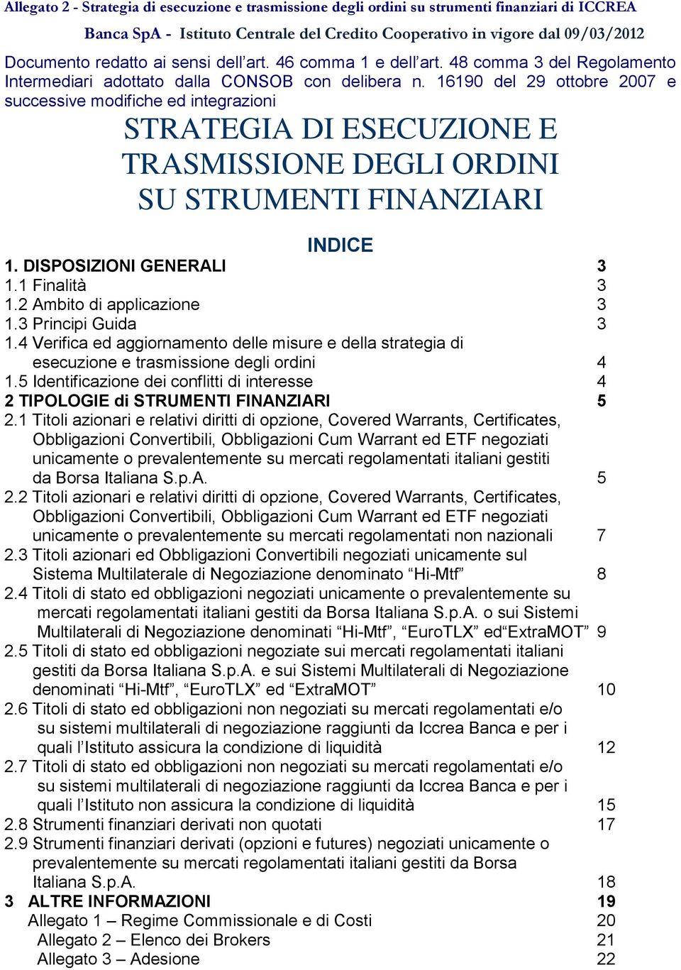 16190 del 29 ottobre 2007 e successive modifiche ed integrazioni STRATEGIA DI ESECUZIONE E TRASMISSIONE DEGLI ORDINI SU STRUMENTI FINANZIARI INDICE 1. DISPOSIZIONI GENERALI 3 1.1 Finalità 3 1.