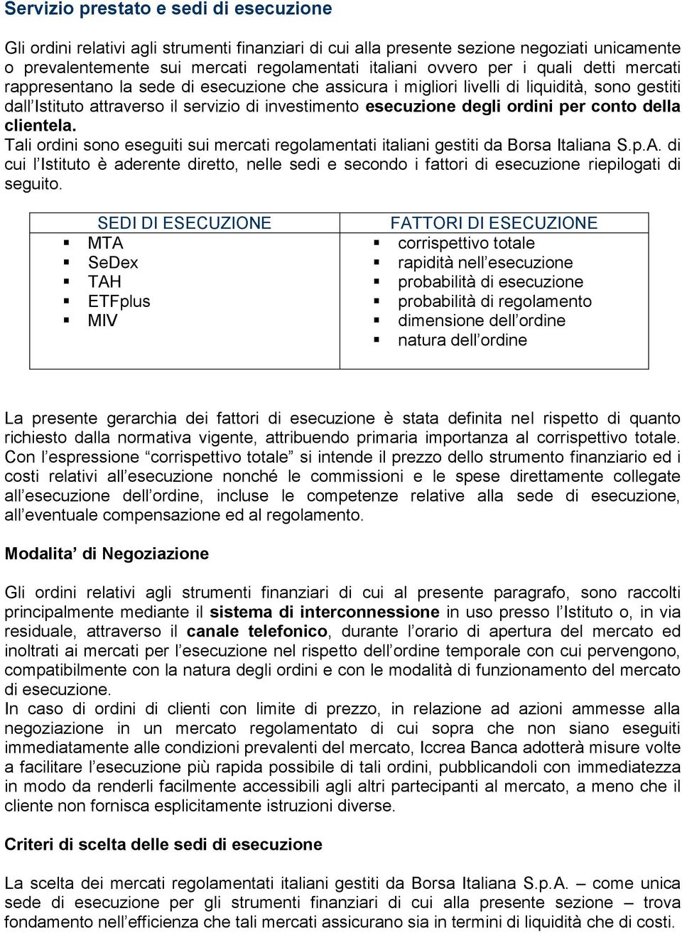 conto della clientela. Tali ordini sono eseguiti sui mercati regolamentati italiani gestiti da Borsa Italiana S.p.A.