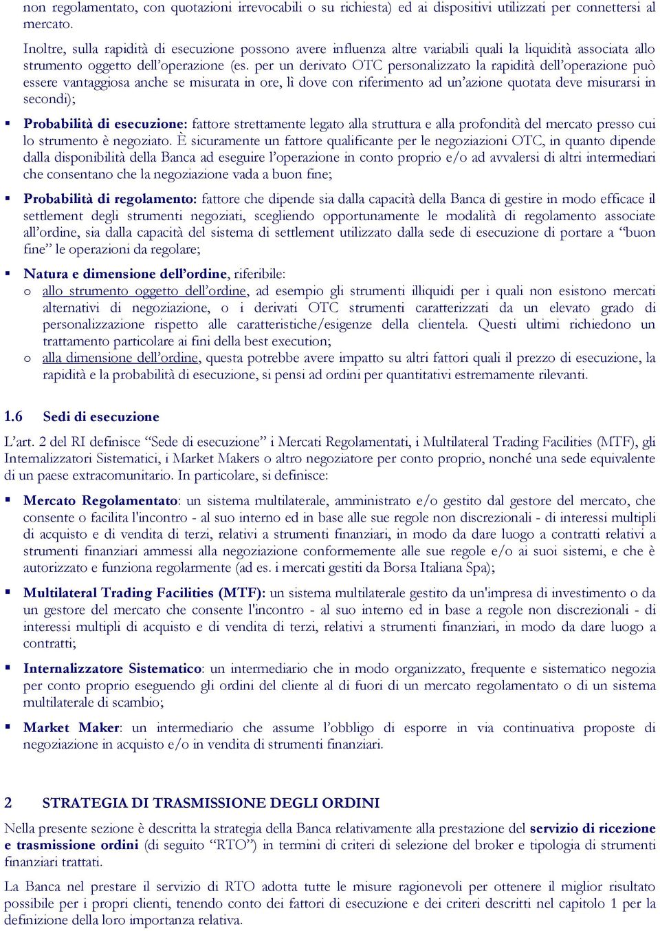 per un derivato OTC personalizzato la rapidità dell operazione può essere vantaggiosa anche se misurata in ore, lì dove con riferimento ad un azione quotata deve misurarsi in secondi); Probabilità di