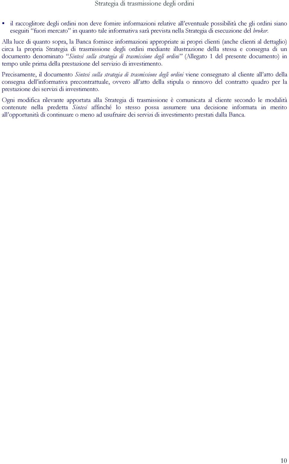 Alla luce di quanto sopra, la Banca fornisce informazioni appropriate ai propri clienti (anche clienti al dettaglio) circa la propria Strategia di trasmissione degli ordini mediante illustrazione