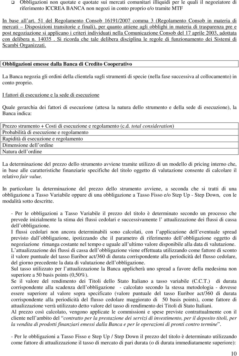 negoziazione si applicano i criteri individuati nella Comunicazione Consob del 17 aprile 2003, adottata con delibera n. 14035.