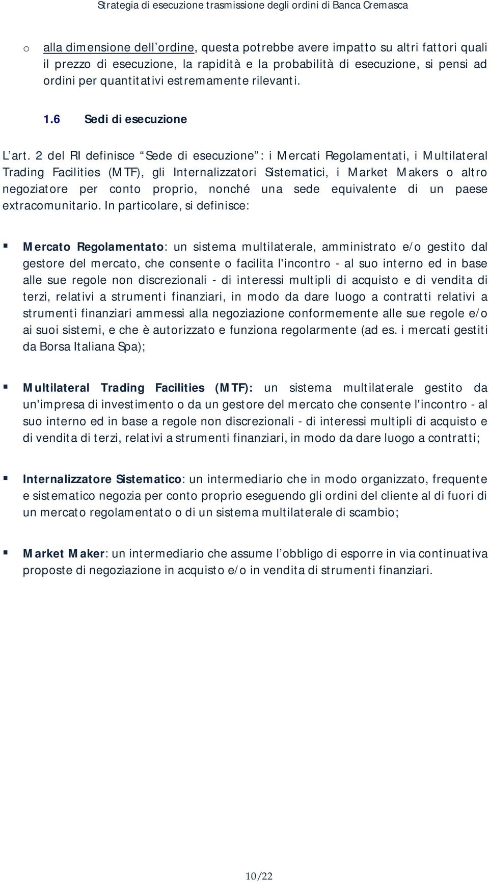 2 del RI definisce Sede di esecuzione : i Mercati Regolamentati, i Multilateral Trading Facilities (MTF), gli Internalizzatori Sistematici, i Market Makers o altro negoziatore per conto proprio,