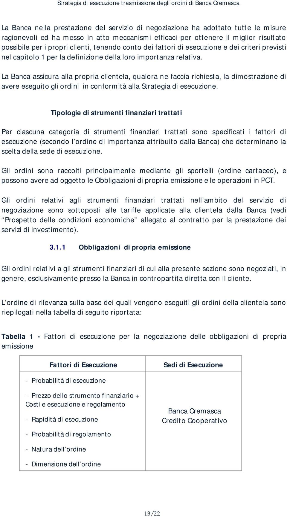 La Banca assicura alla propria clientela, qualora ne faccia richiesta, la dimostrazione di avere eseguito gli ordini in conformità alla Strategia di esecuzione.