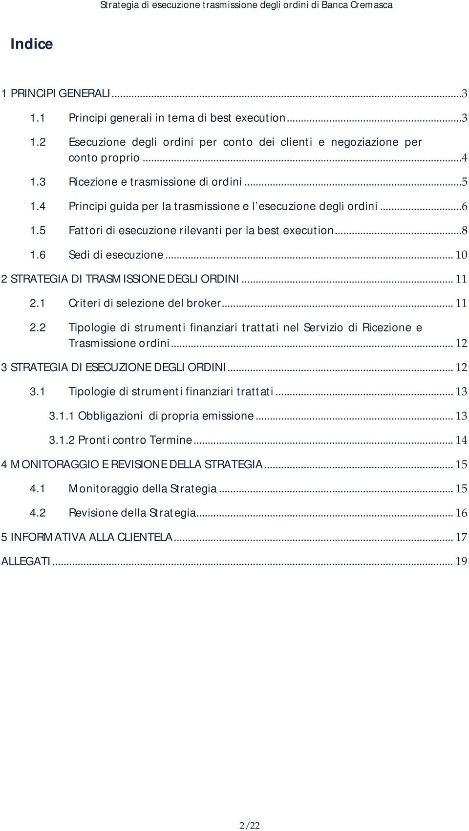 .. 10 2 STRATEGIA DI TRASMISSIONE DEGLI ORDINI... 11 2.1 Criteri di selezione del broker... 11 2.2 Tipologie di strumenti finanziari trattati nel Servizio di Ricezione e Trasmissione ordini.