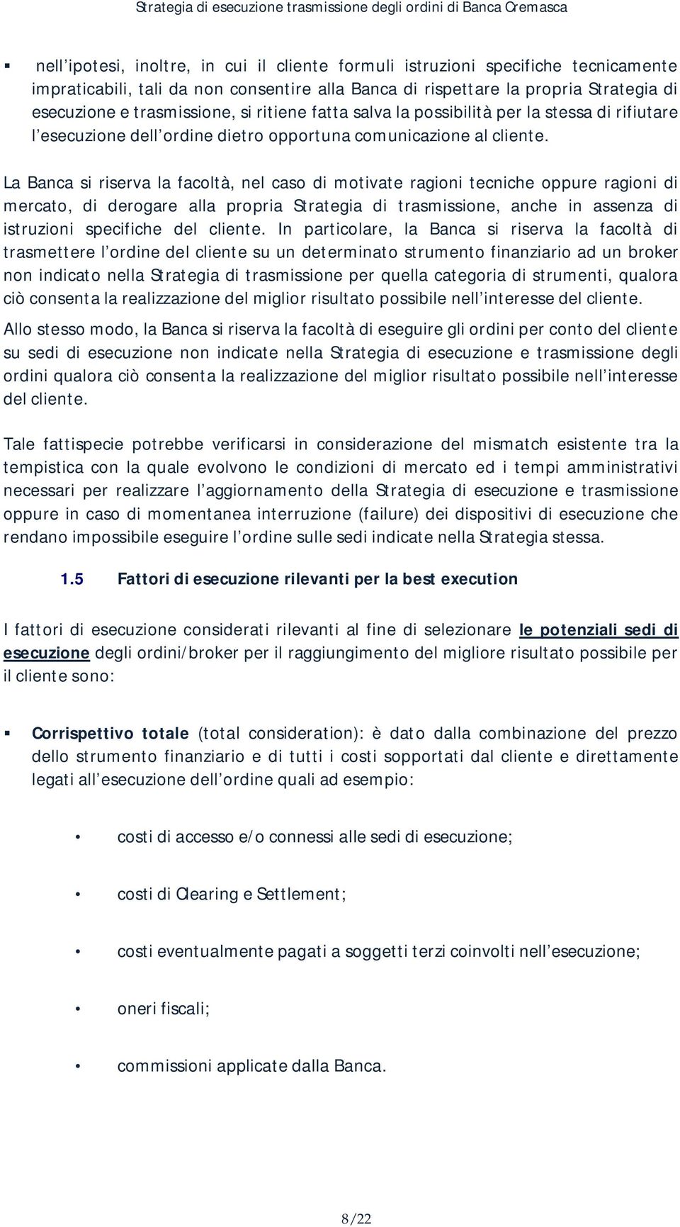 La Banca si riserva la facoltà, nel caso di motivate ragioni tecniche oppure ragioni di mercato, di derogare alla propria Strategia di trasmissione, anche in assenza di istruzioni specifiche del