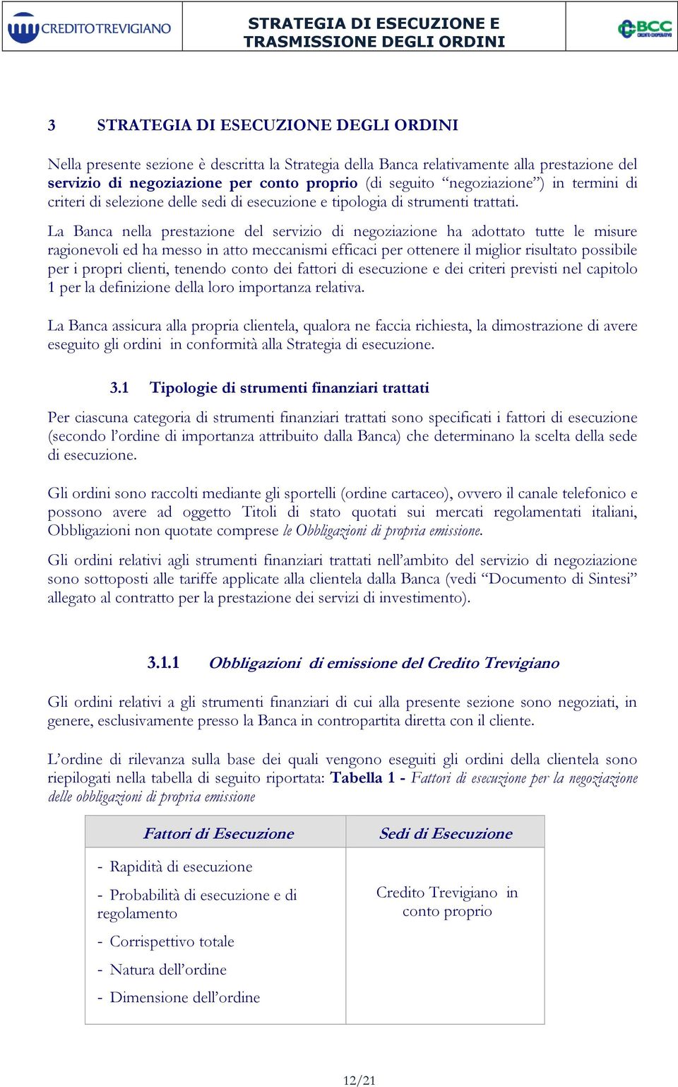 La Banca nella prestazione del servizio di negoziazione ha adottato tutte le misure ragionevoli ed ha messo in atto meccanismi efficaci per ottenere il miglior risultato possibile per i propri