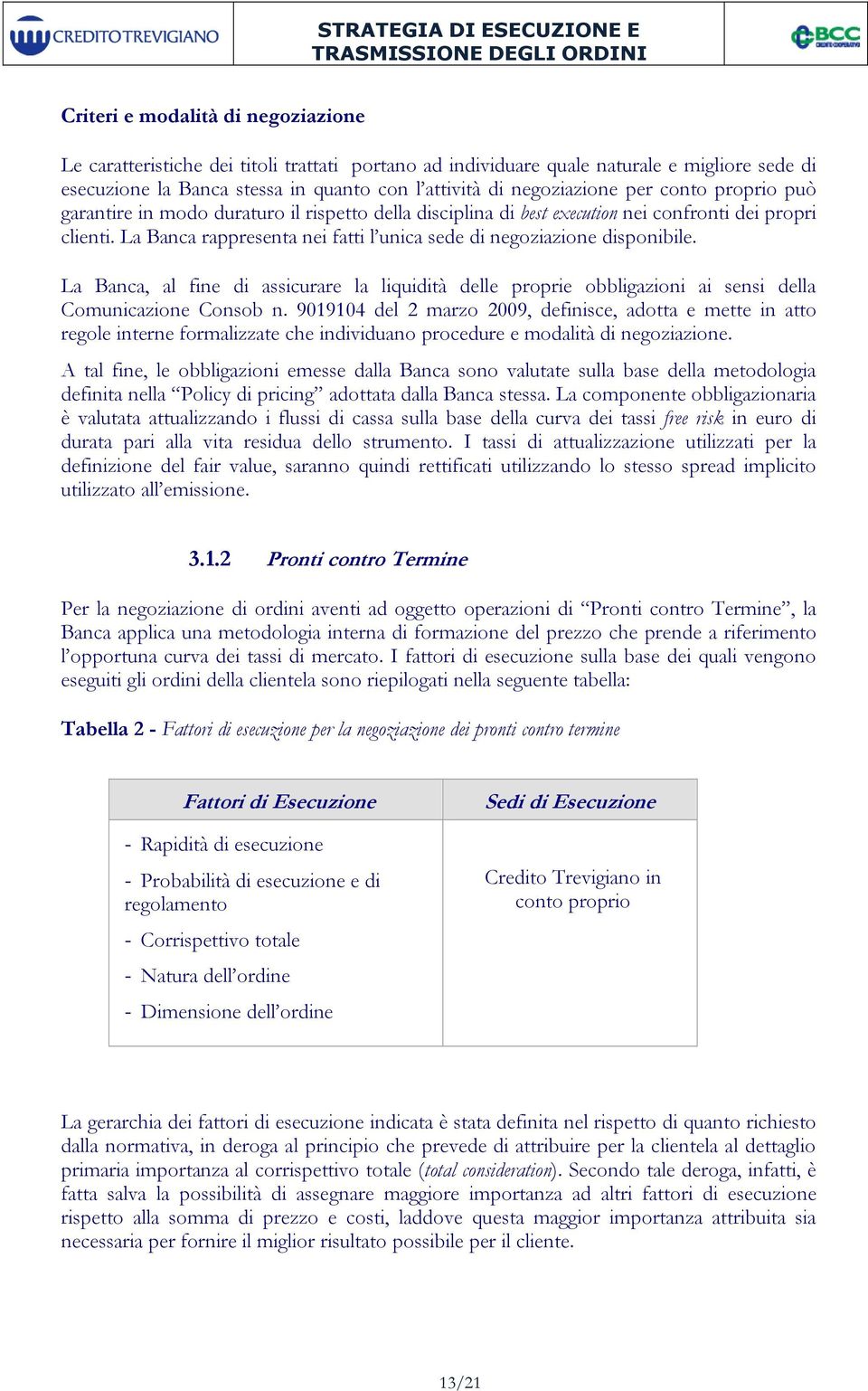 La Banca rappresenta nei fatti l unica sede di negoziazione disponibile. La Banca, al fine di assicurare la liquidità delle proprie obbligazioni ai sensi della Comunicazione Consob n.