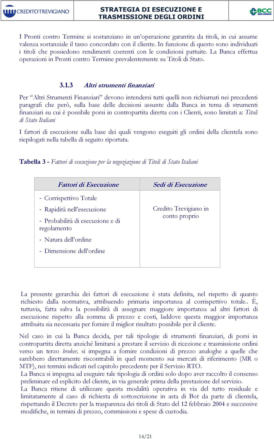 3.1.3 Altri strumenti finanziari Per Altri Strumenti Finanziari devono intendersi tutti quelli non richiamati nei precedenti paragrafi che però, sulla base delle decisioni assunte dalla Banca in tema