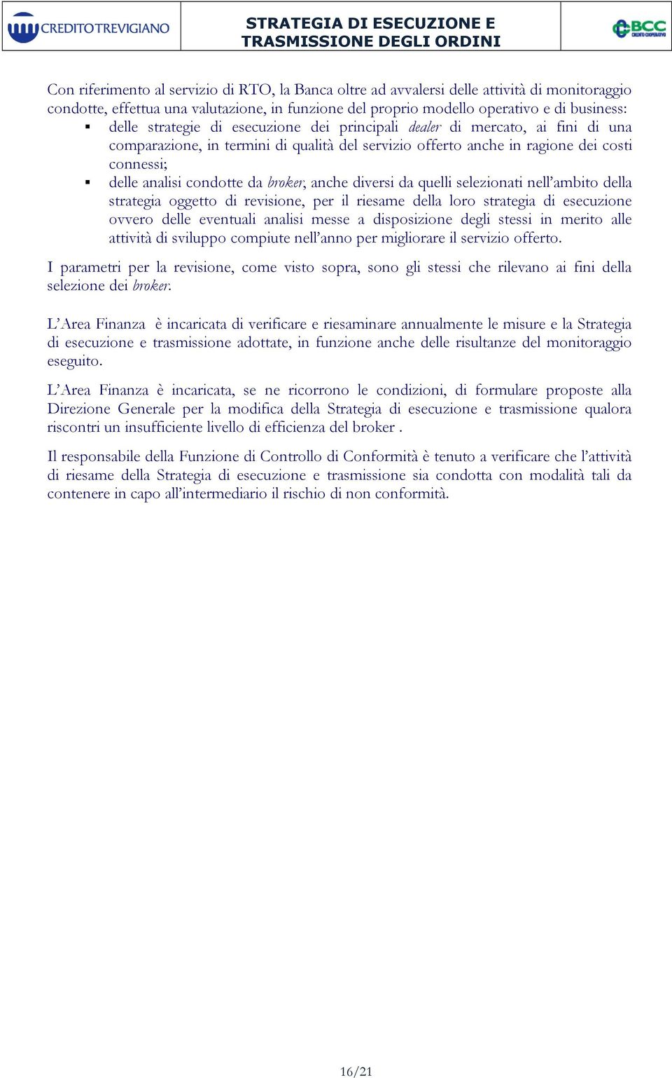 analisi condotte da broker, anche diversi da quelli selezionati nell ambito della strategia oggetto di revisione, per il riesame della loro strategia di esecuzione ovvero delle eventuali analisi