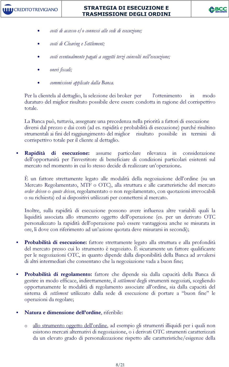 Per la clientela al dettaglio, la selezione dei broker per l ottenimento in modo duraturo del miglior risultato possibile deve essere condotta in ragione del corrispettivo totale.