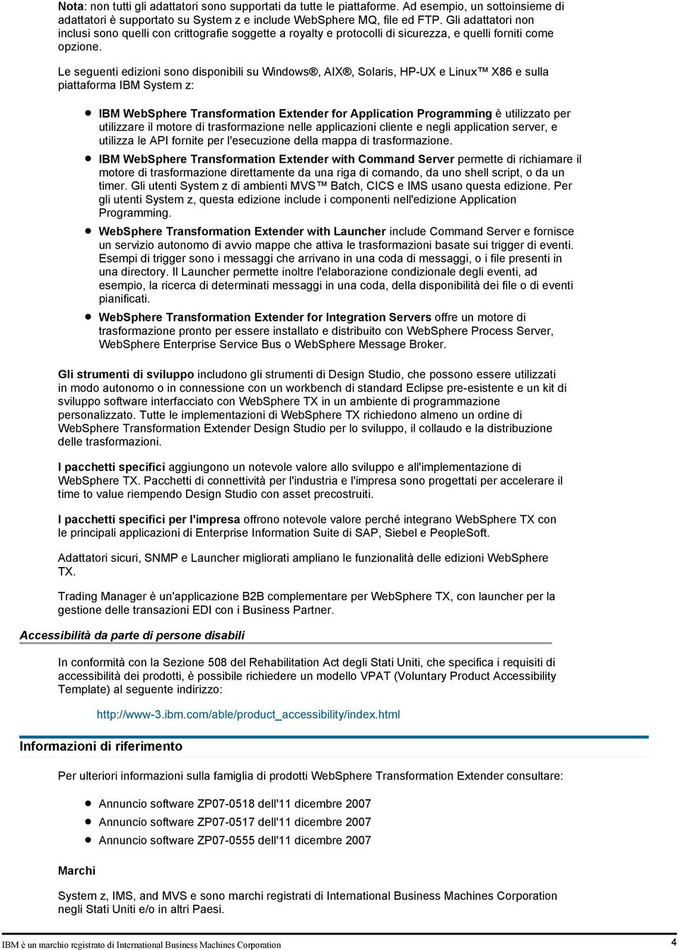 Le seguenti edizioni sono disponibili su Windows, AIX, Solaris, HP-UX e Linux X86 e sulla piattaforma IBM System z: IBM WebSphere Transformation Extender for Application Programming è utilizzato per