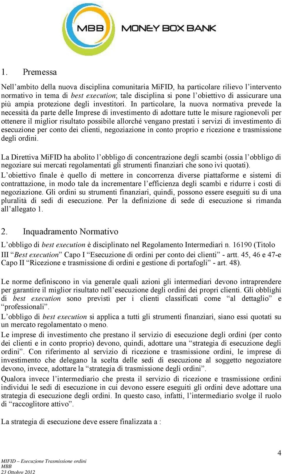 In particolare, la nuova normativa prevede la necessità da parte delle Imprese di investimento di adottare tutte le misure ragionevoli per ottenere il miglior risultato possibile allorché vengano