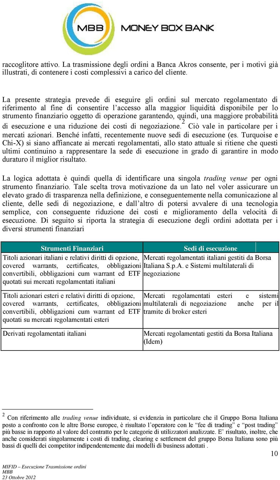 di operazione garantendo, quindi, una maggiore probabilità di esecuzione e una riduzione dei costi di negoziazione. 2 Ciò vale in particolare per i mercati azionari.