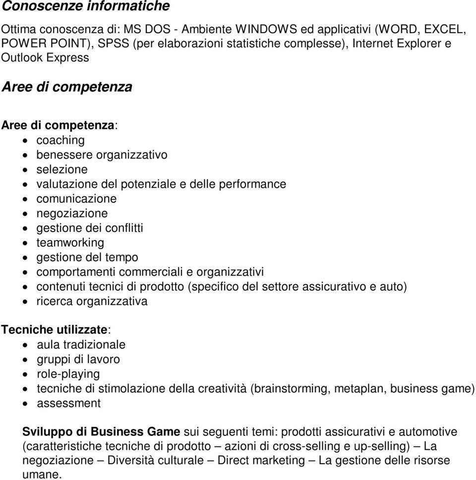 del tempo comportamenti commerciali e organizzativi contenuti tecnici di prodotto (specifico del settore assicurativo e auto) ricerca organizzativa Tecniche utilizzate: aula tradizionale gruppi di