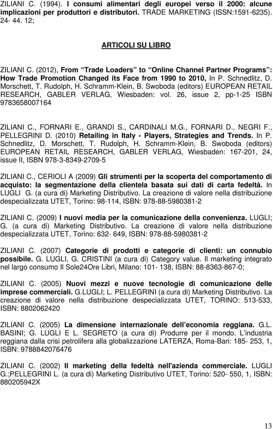 Swoboda (editors) EUROPEAN RETAIL RESEARCH, GABLER VERLAG, Wiesbaden: vol. 26, issue 2, pp-1-25 ISBN 9783658007164 ZILIANI C., FORNARI E., GRANDI S., CARDINALI M.G., FORNARI D., NEGRI F.