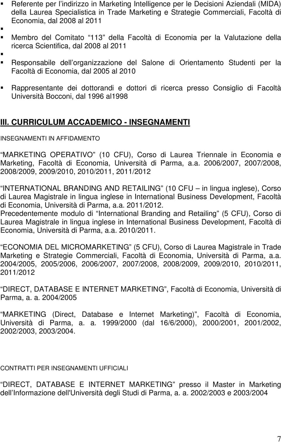 Economia, dal 2005 al 2010 Rappresentante dei dottorandi e dottori di ricerca presso Consiglio di Facoltà Università Bocconi, dal 1996 al1998 III.