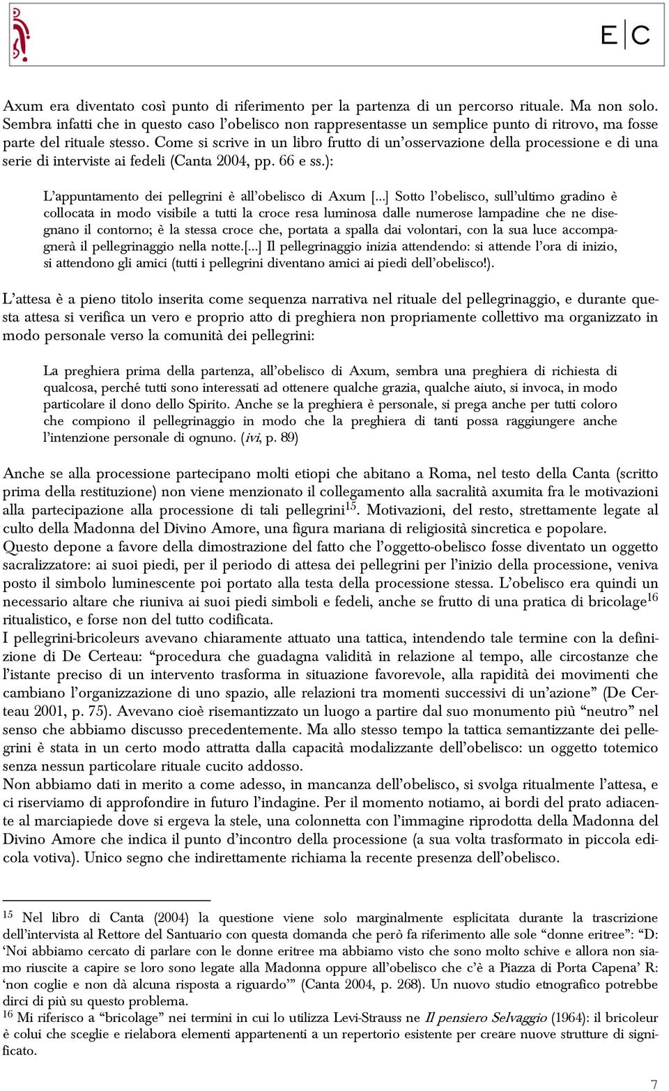 Come si scrive in un libro frutto di unêosservazione della processione e di una serie di interviste ai fedeli (Canta 2004, pp. 66 e ss.