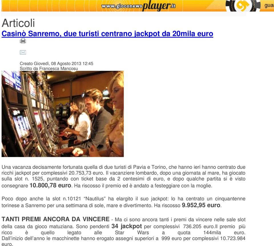 1525, puntando con ticket base da 2 centesimi di euro, e dopo qualche partita si è visto consegnare 10.800,78 euro. Ha riscosso il premio ed è andato a festeggiare con la moglie.