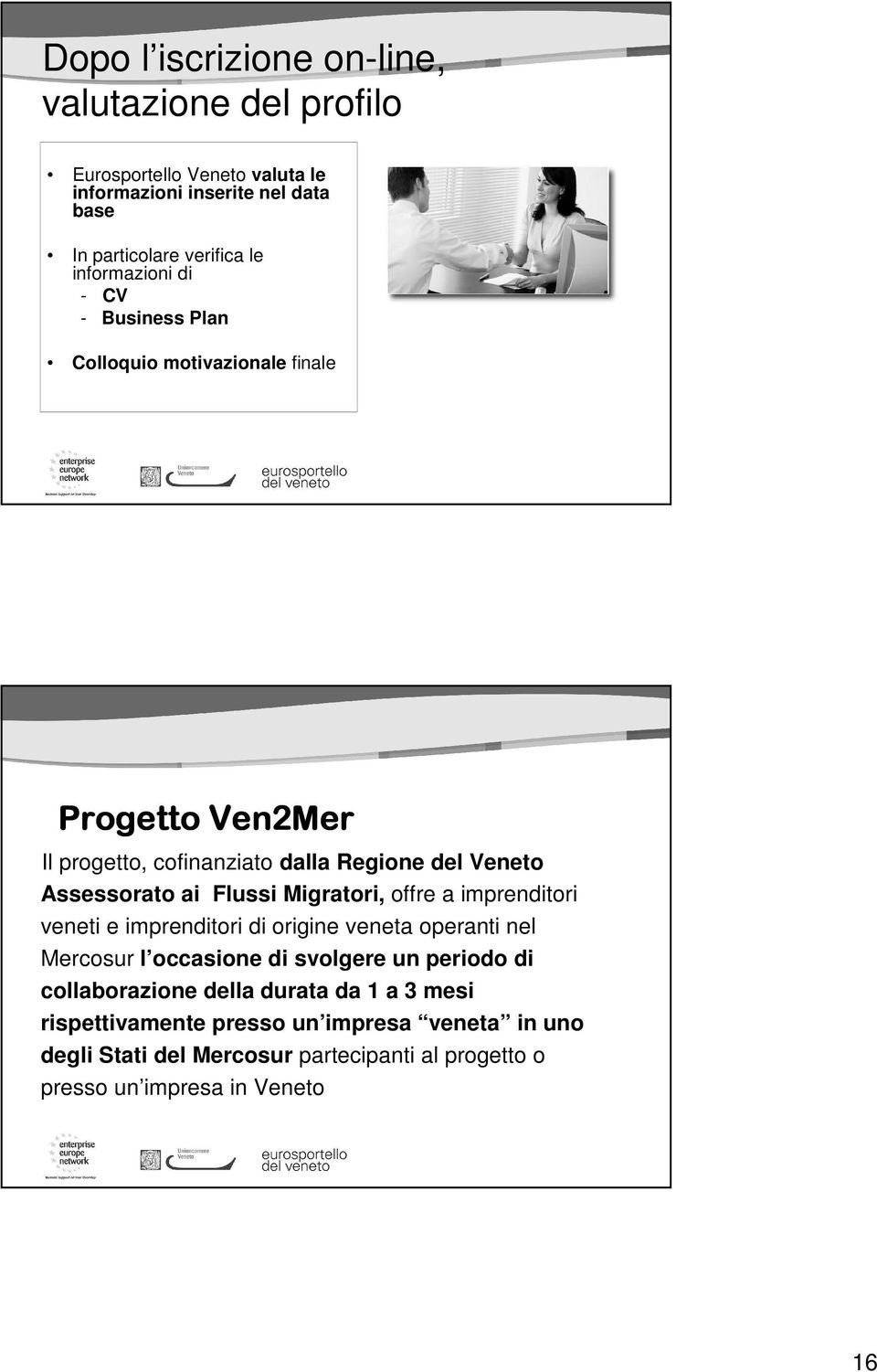 Flussi Migratori, offre a imprenditori veneti e imprenditori di origine veneta operanti nel Mercosur l occasione di svolgere un periodo di