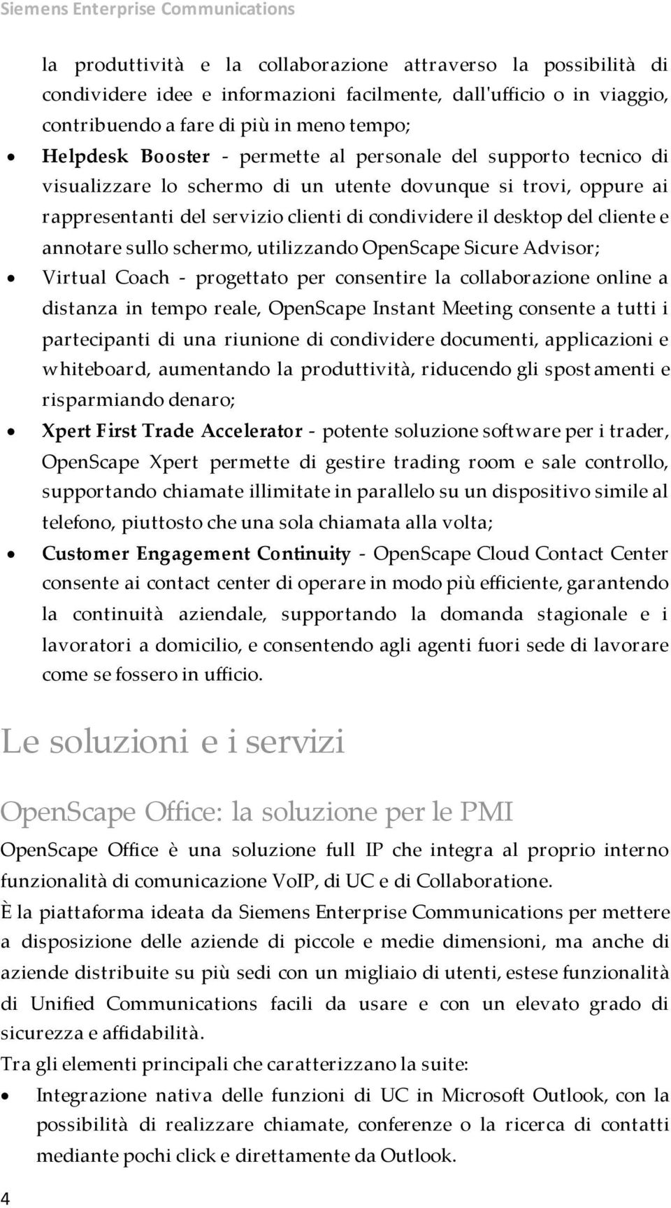 desktop del cliente e annotare sullo schermo, utilizzando OpenScape Sicure Advisor; Virtual Coach - progettato per consentire la collaborazione online a distanza in tempo reale, OpenScape Instant