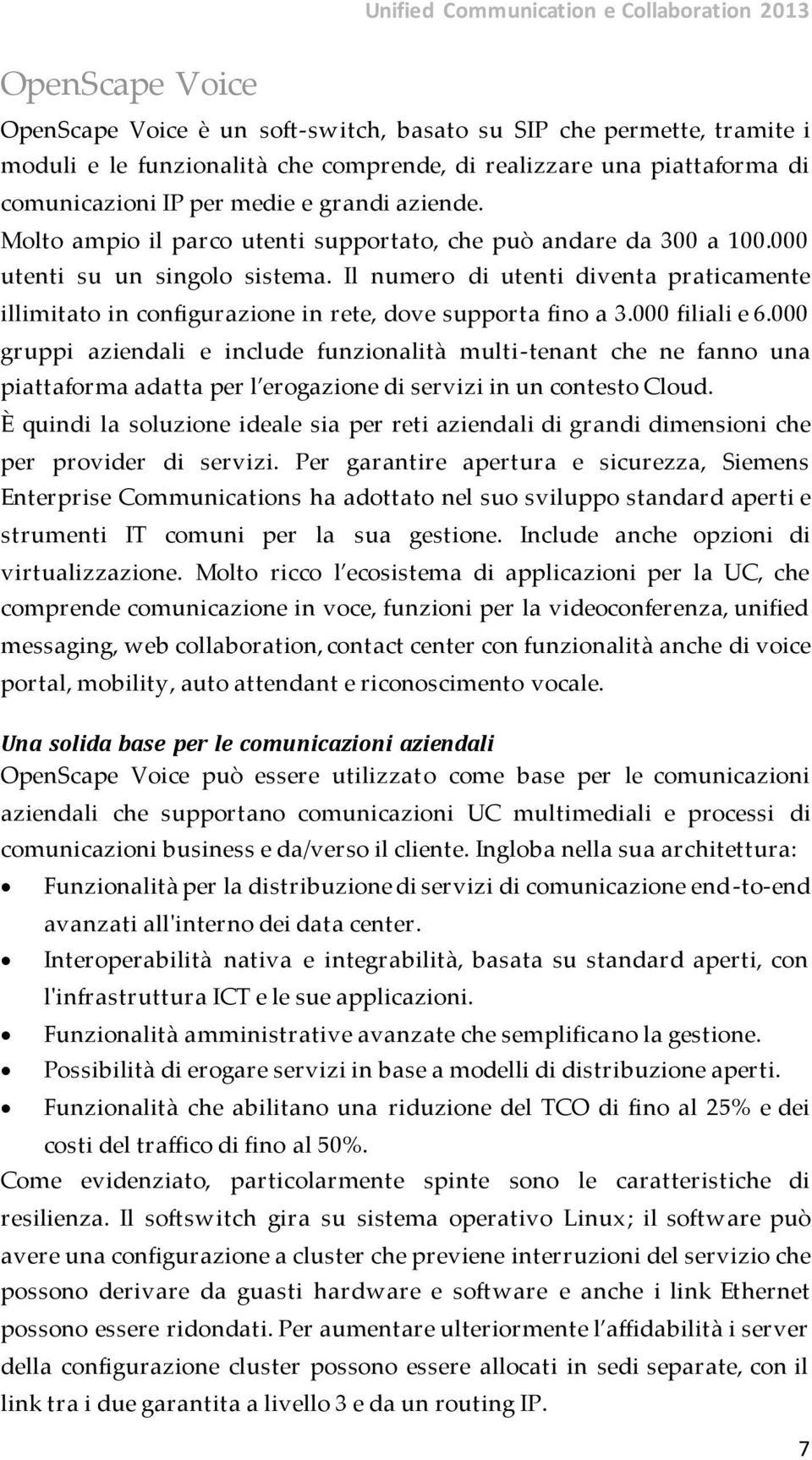 Il numero di utenti diventa praticamente illimitato in configurazione in rete, dove supporta fino a 3.000 filiali e 6.