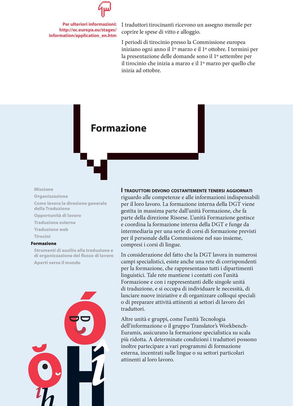 I termini per la presentazione delle domande sono il 1º settembre per il tirocinio che inizia a marzo e il 1º marzo per quello che inizia ad ottobre.