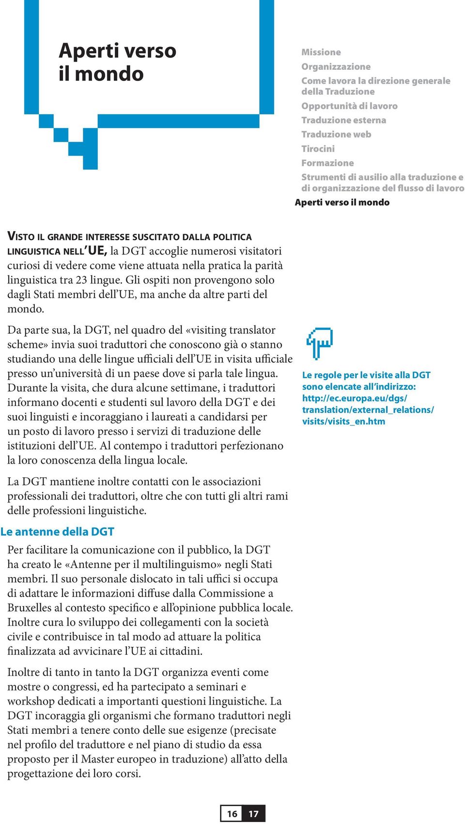 numerosi visitatori curiosi di vedere come viene attuata nella pratica la parità linguistica tra 23 lingue.