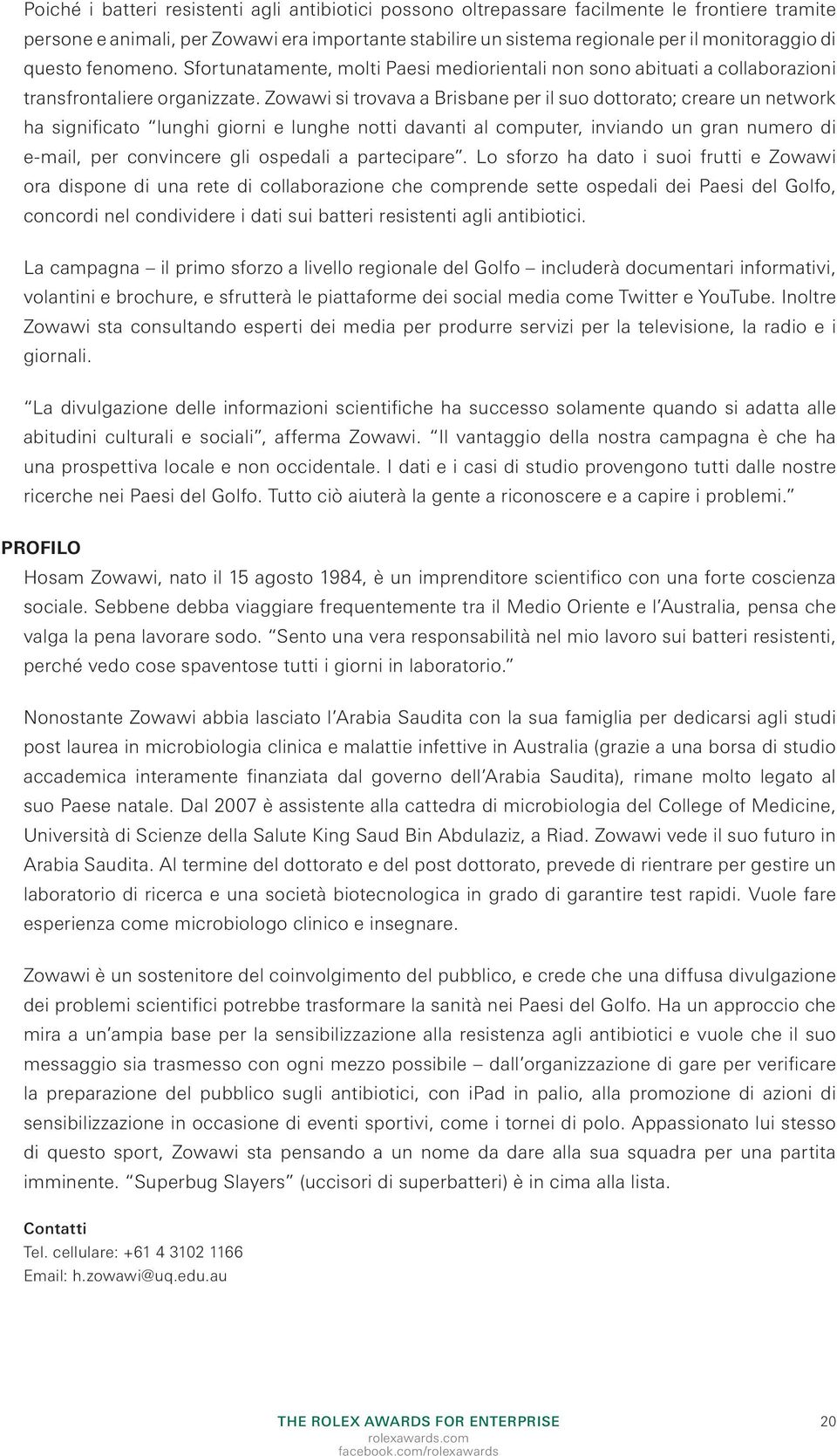 Zowawi si trovava a Brisbane per il suo dottorato; creare un network ha significato lunghi giorni e lunghe notti davanti al computer, inviando un gran numero di e-mail, per convincere gli ospedali a