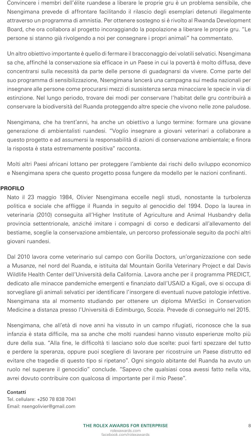 Le persone si stanno già rivolgendo a noi per consegnare i propri animali ha commentato. Un altro obiettivo importante è quello di fermare il bracconaggio dei volatili selvatici.