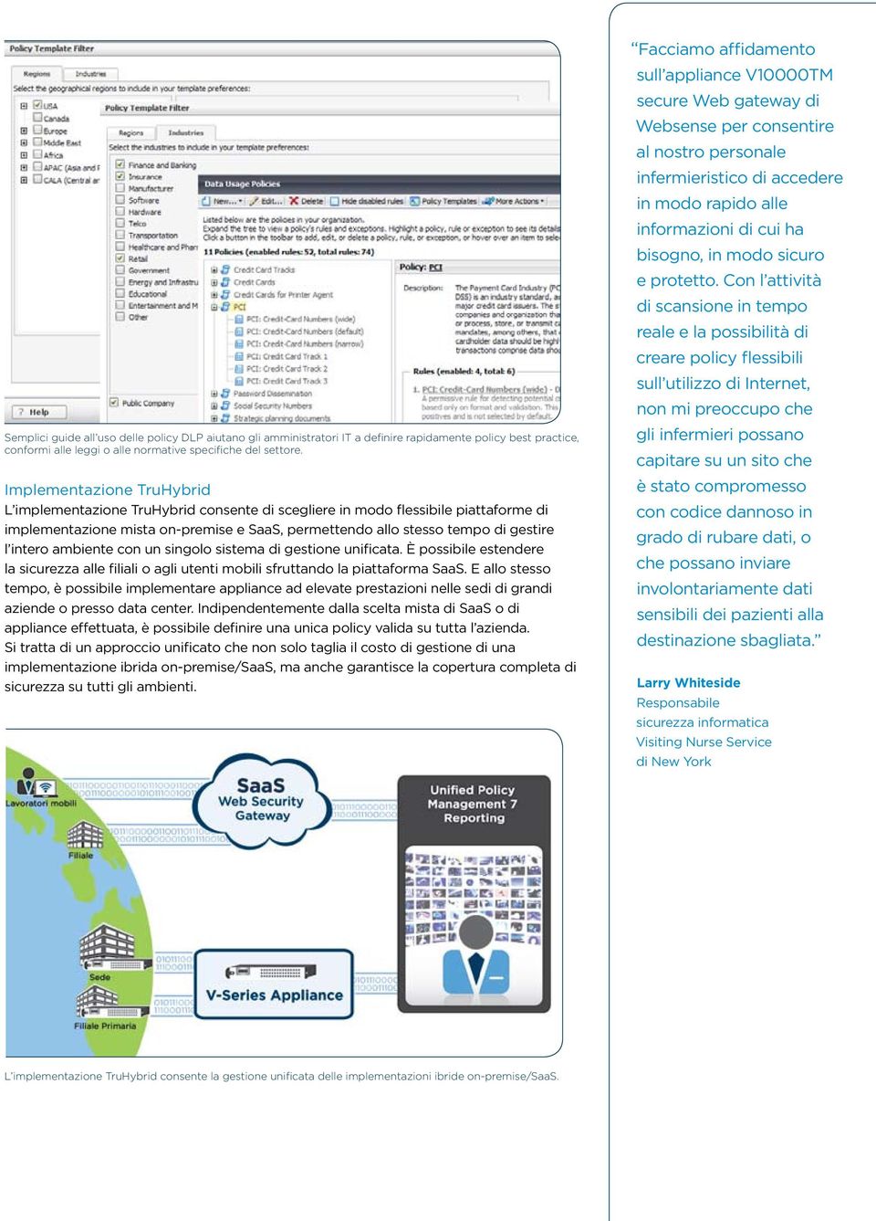 intero ambiente con un singolo sistema di gestione unificata. È possibile estendere la sicurezza alle filiali o agli utenti mobili sfruttando la piattaforma SaaS.