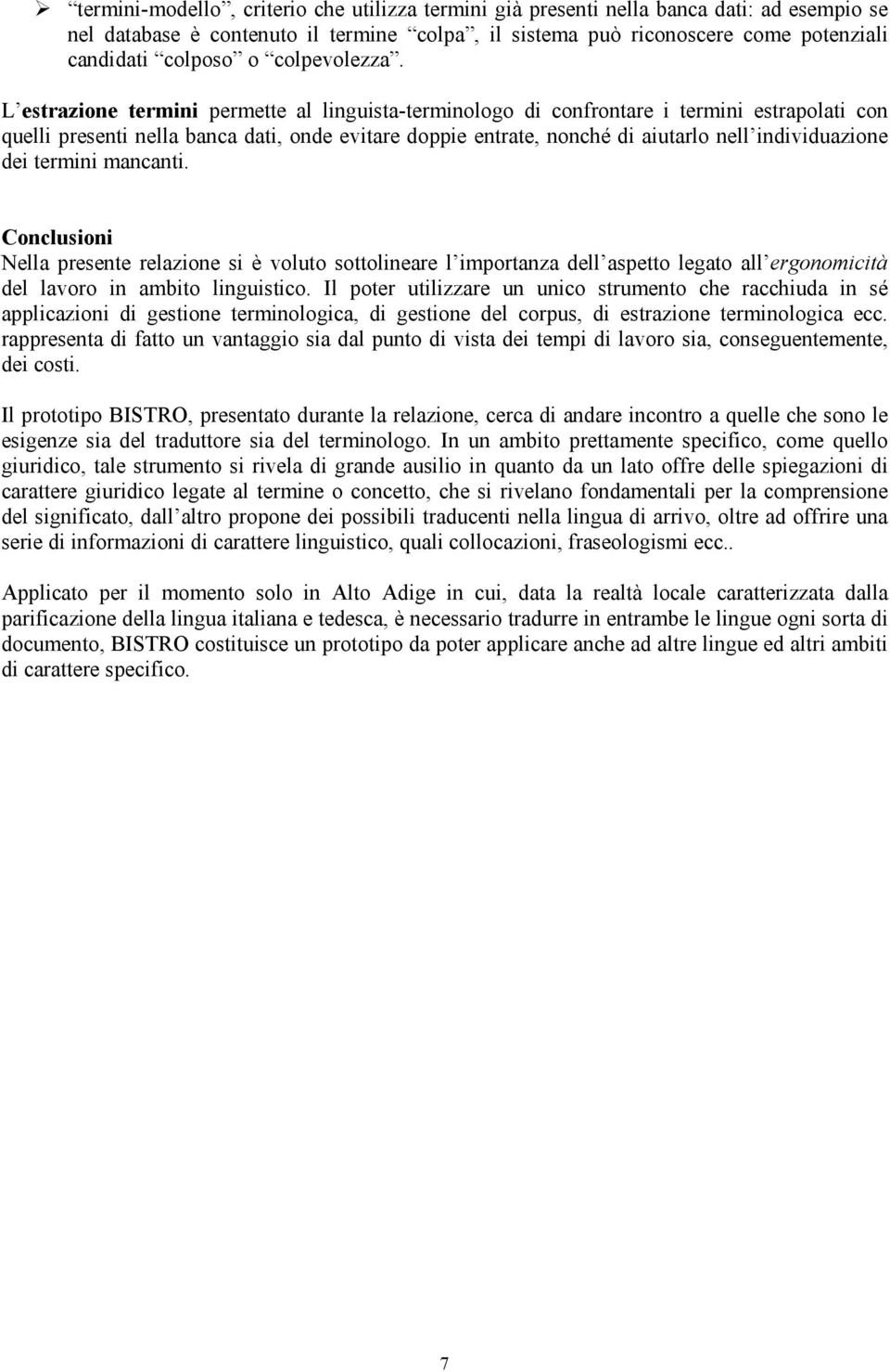 L estrazione termini permette al linguista-terminologo di confrontare i termini estrapolati con quelli presenti nella banca dati, onde evitare doppie entrate, nonché di aiutarlo nell individuazione