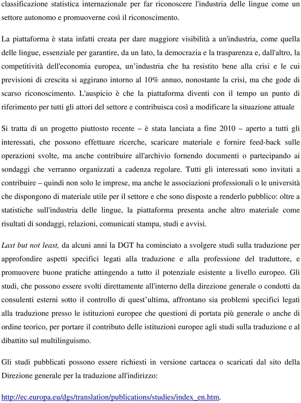 competitività dell'economia europea, un industria che ha resistito bene alla crisi e le cui previsioni di crescita si aggirano intorno al 10% annuo, nonostante la crisi, ma che gode di scarso